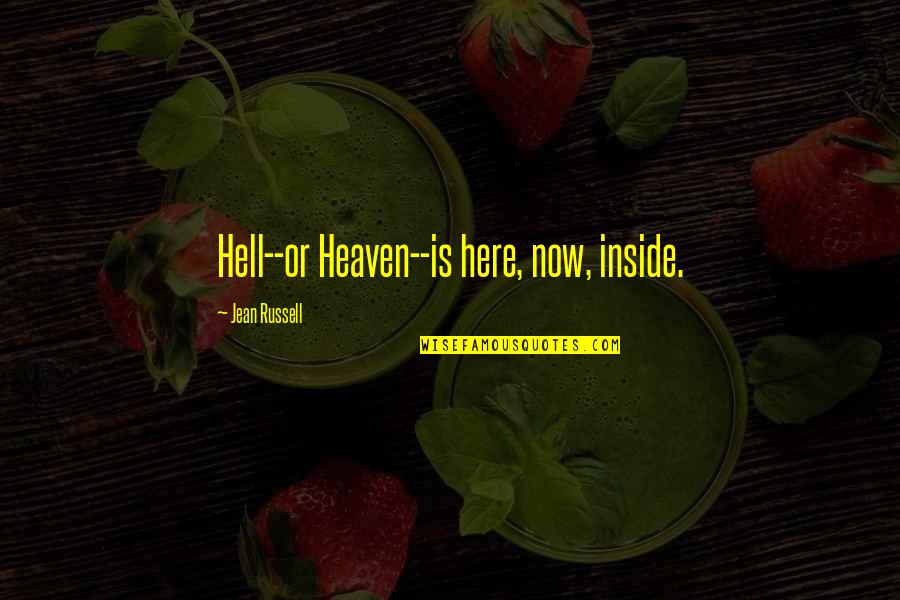 Here Now Quotes By Jean Russell: Hell--or Heaven--is here, now, inside.