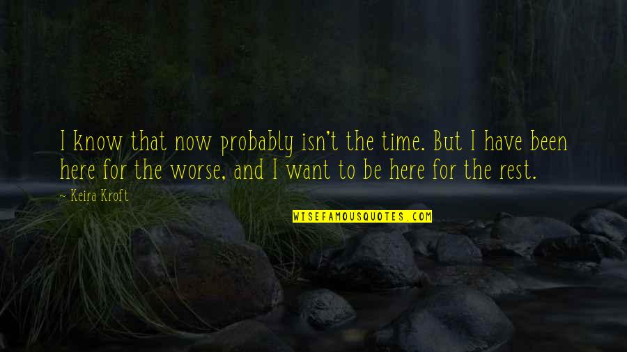 Here Now Quotes By Keira Kroft: I know that now probably isn't the time.