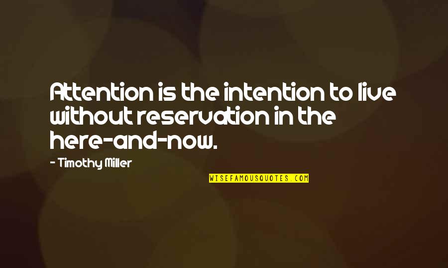 Here Now Quotes By Timothy Miller: Attention is the intention to live without reservation