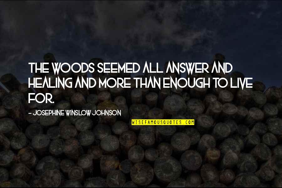Here On Earth Memorable Quotes By Josephine Winslow Johnson: The woods seemed all answer and healing and Here On Earth Memorable Quotes By Josephine Winslow Johnson: The woods seemed all answer and healing and