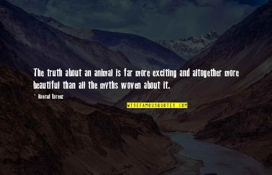 Here On Earth Movie Quotes By Konrad Lorenz: The truth about an animal is far more
