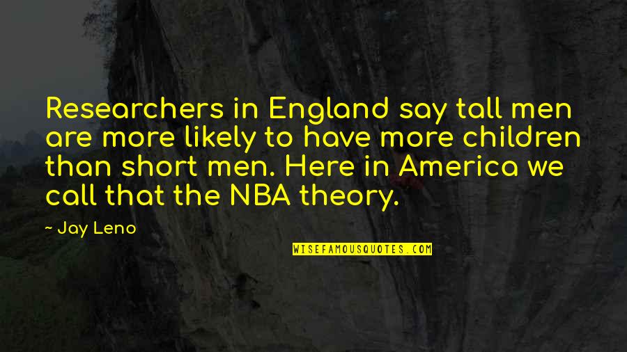 Here Say Quotes By Jay Leno: Researchers in England say tall men are more