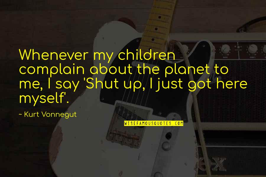 Here Say Quotes By Kurt Vonnegut: Whenever my children complain about the planet to