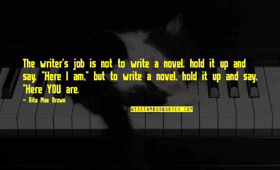 Here Say Quotes By Rita Mae Brown: The writer's job is not to write a