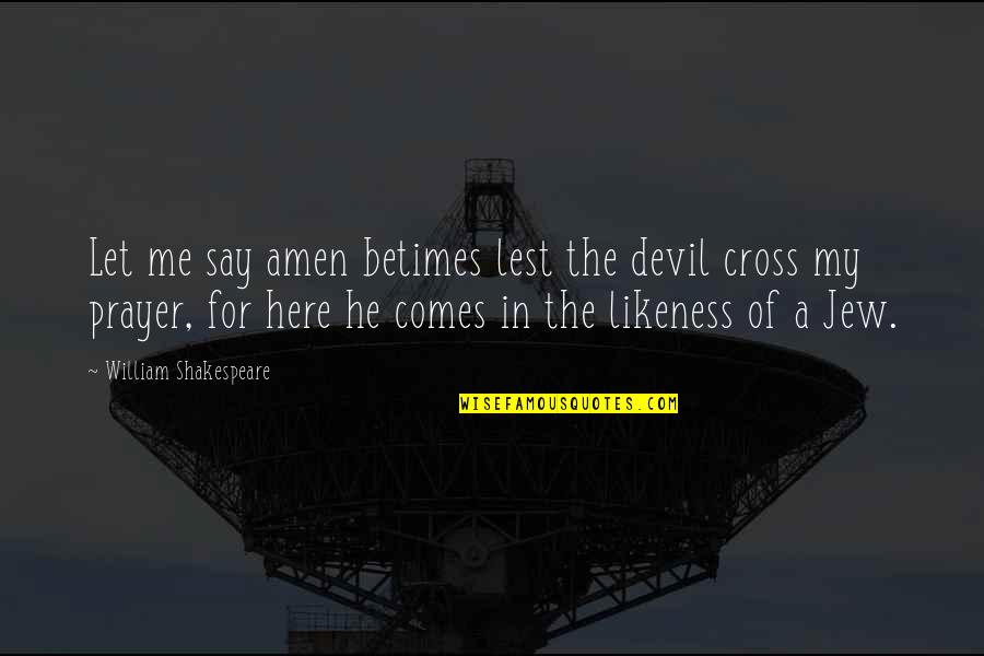 Here Say Quotes By William Shakespeare: Let me say amen betimes lest the devil