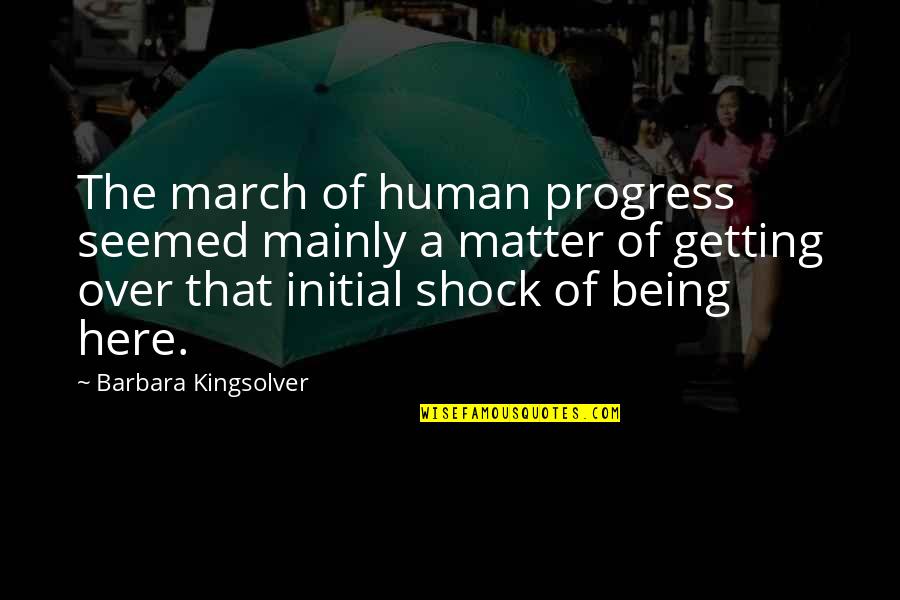 Here That Quotes By Barbara Kingsolver: The march of human progress seemed mainly a