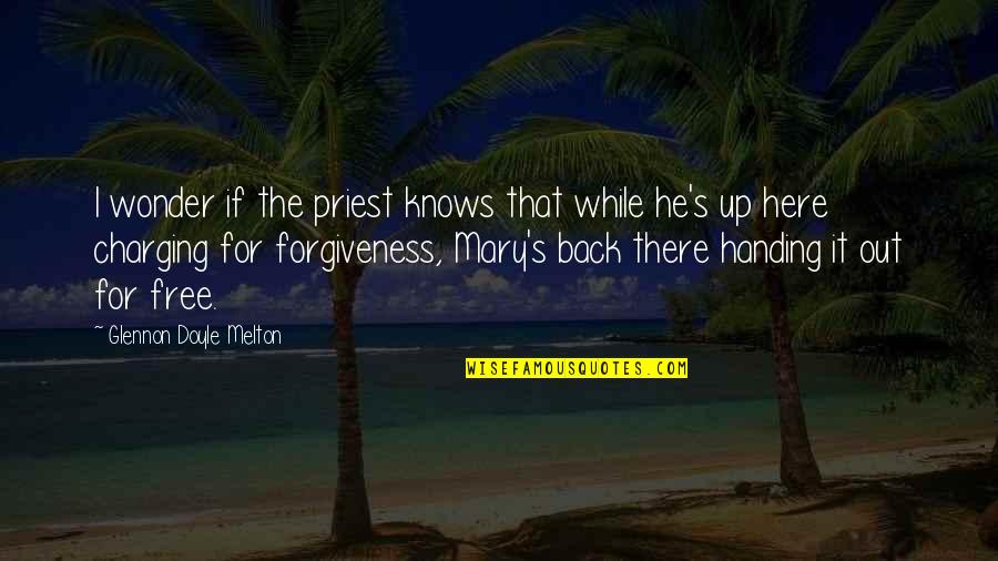 Here That Quotes By Glennon Doyle Melton: I wonder if the priest knows that while Here That Quotes By Glennon Doyle Melton: I wonder if the priest knows that while
