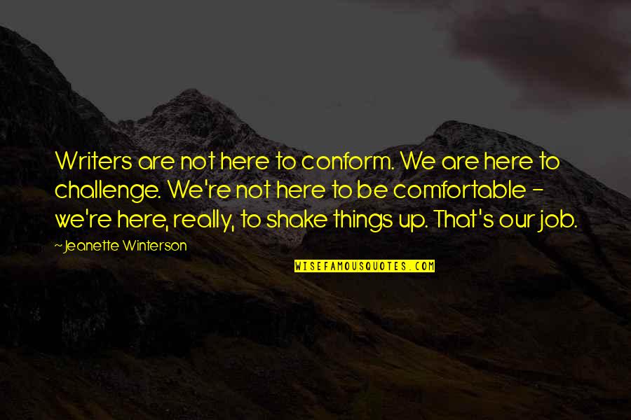 Here That Quotes By Jeanette Winterson: Writers are not here to conform. We are Here That Quotes By Jeanette Winterson: Writers are not here to conform. We are