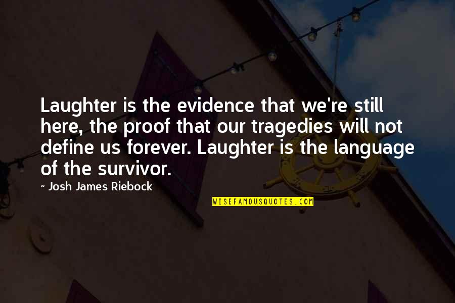 Here That Quotes By Josh James Riebock: Laughter is the evidence that we're still here,