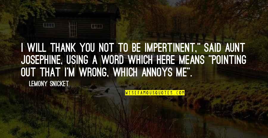 Here That Quotes By Lemony Snicket: I will thank you not to be impertinent," Here That Quotes By Lemony Snicket: I will thank you not to be impertinent,"