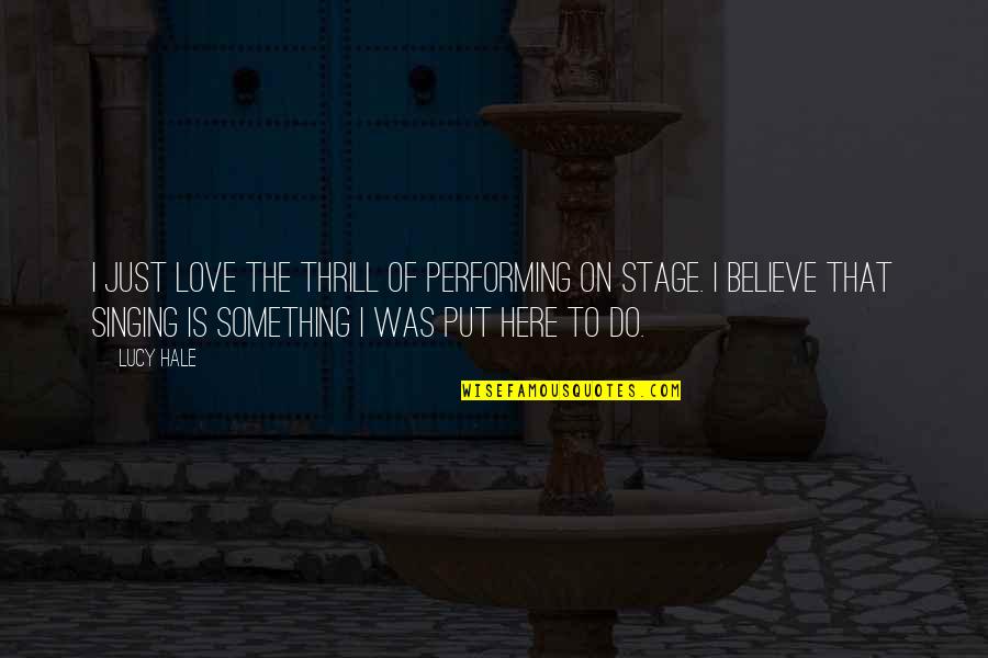 Here That Quotes By Lucy Hale: I just love the thrill of performing on