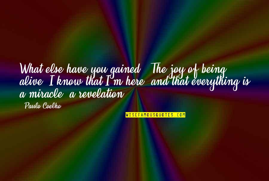 Here That Quotes By Paulo Coelho: What else have you gained?''The joy of being