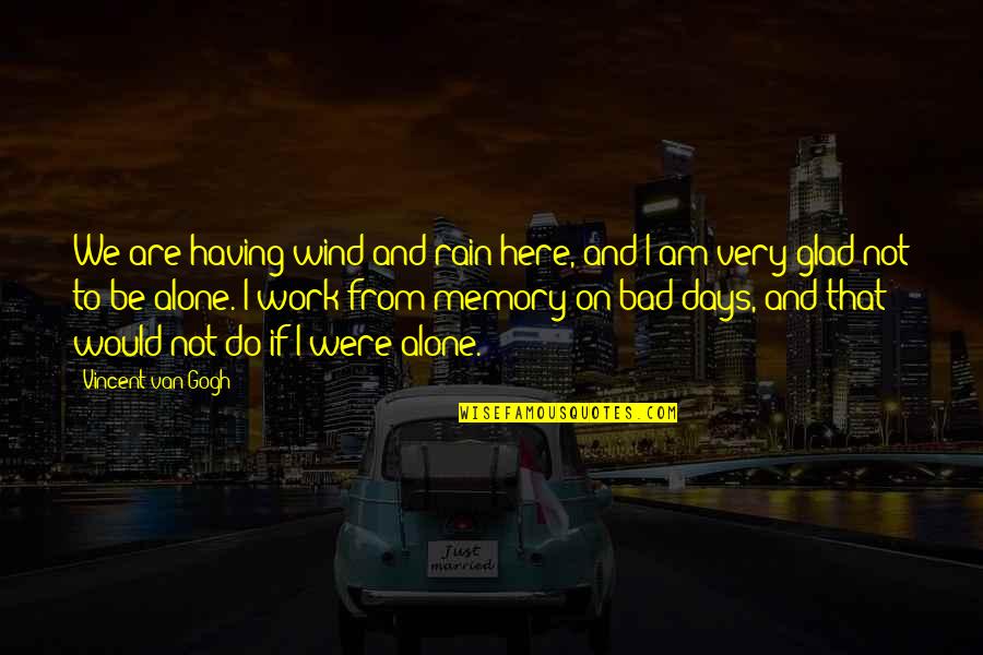 Here That Quotes By Vincent Van Gogh: We are having wind and rain here, and