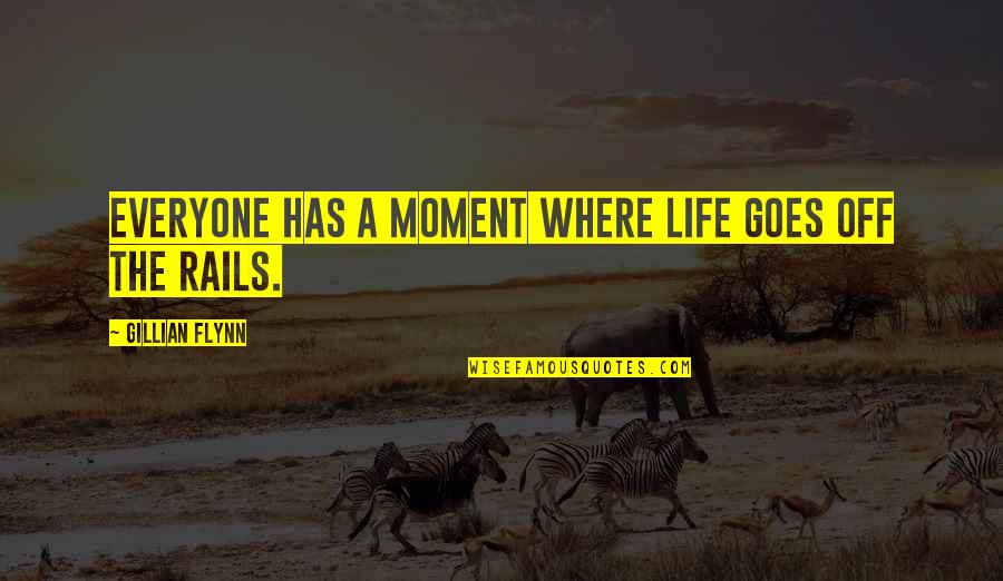 Here The Whole Time Quotes By Gillian Flynn: Everyone has a moment where life goes off Here The Whole Time Quotes By Gillian Flynn: Everyone has a moment where life goes off