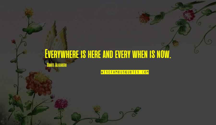 Here There And Everywhere Quotes By Dante Alighieri: Everywhere is here and every when is now.