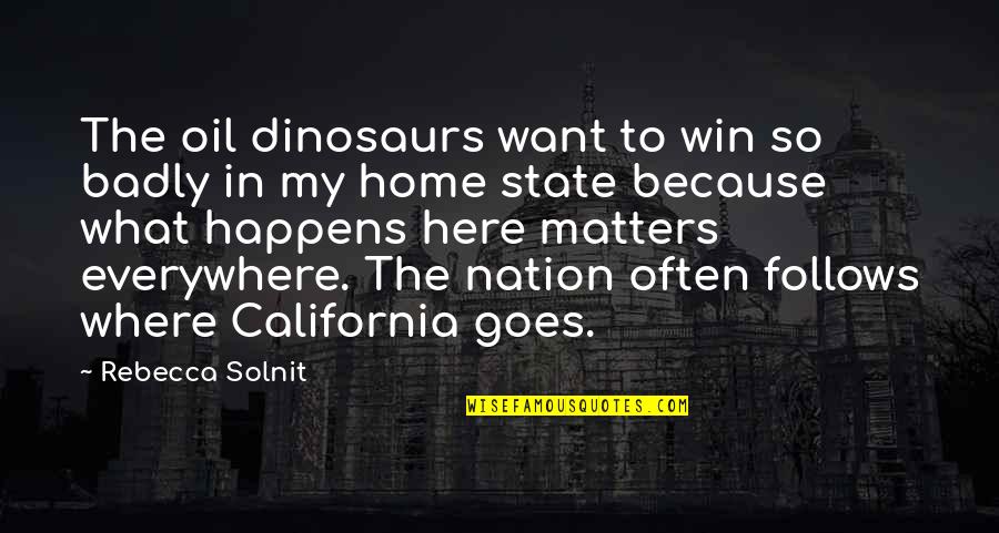 Here There And Everywhere Quotes By Rebecca Solnit: The oil dinosaurs want to win so badly