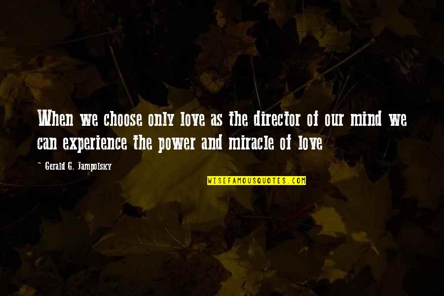 Here There Be Dragons Quote Quotes By Gerald G. Jampolsky: When we choose only love as the director Here There Be Dragons Quote Quotes By Gerald G. Jampolsky: When we choose only love as the director