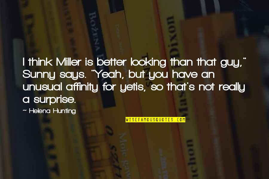 Here There Be Dragons Quote Quotes By Helena Hunting: I think Miller is better looking than that Here There Be Dragons Quote Quotes By Helena Hunting: I think Miller is better looking than that
