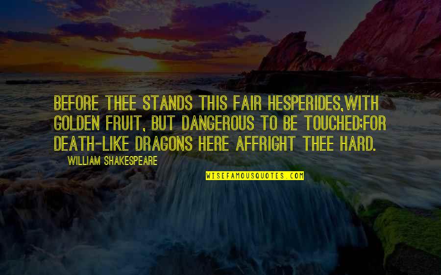 Here There Be Dragons Quotes By William Shakespeare: Before thee stands this fair Hesperides,With golden fruit,