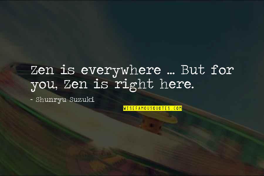 Here There Everywhere Quotes By Shunryu Suzuki: Zen is everywhere ... But for you, Zen