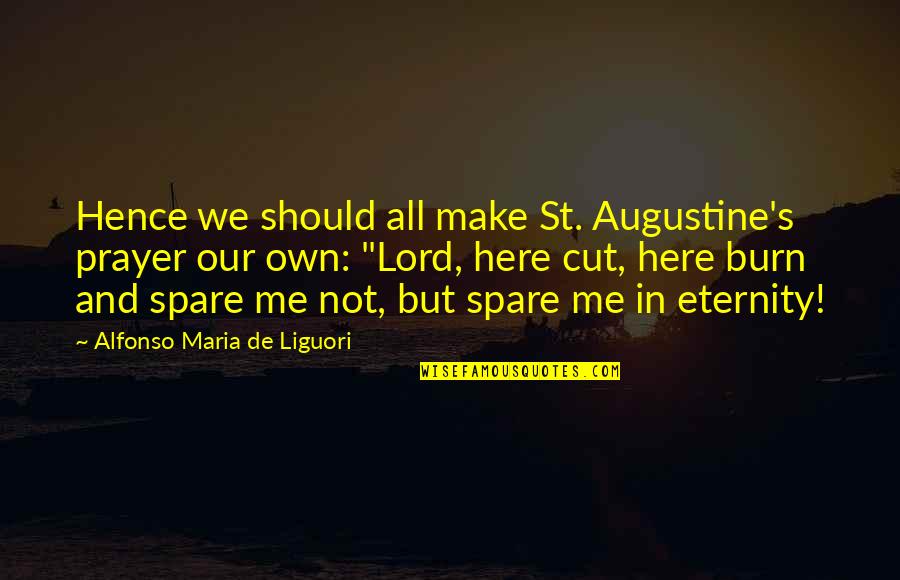 Here To Eternity Quotes By Alfonso Maria De Liguori: Hence we should all make St. Augustine's prayer