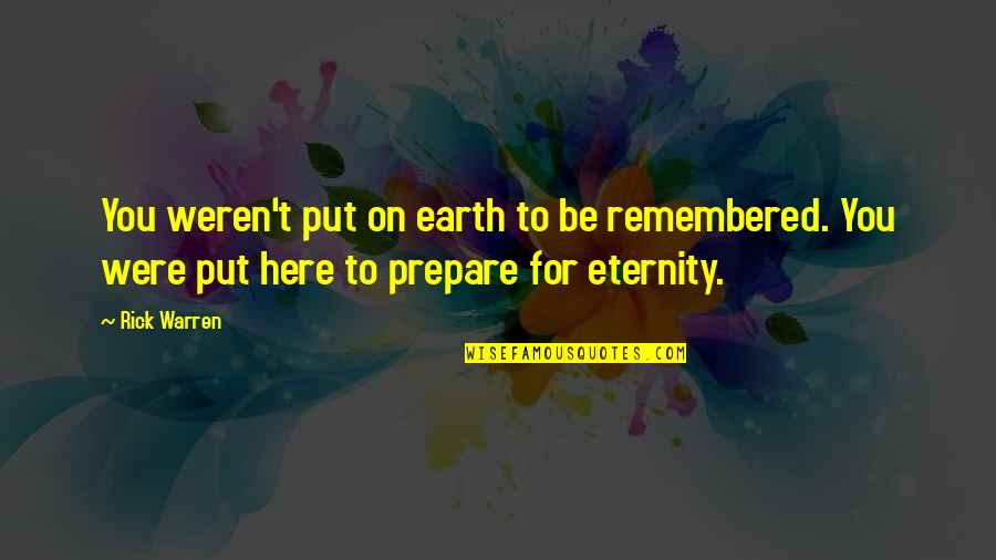 Here To Eternity Quotes By Rick Warren: You weren't put on earth to be remembered.