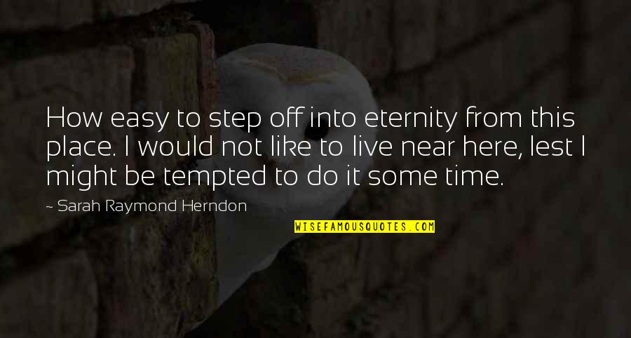 Here To Eternity Quotes By Sarah Raymond Herndon: How easy to step off into eternity from