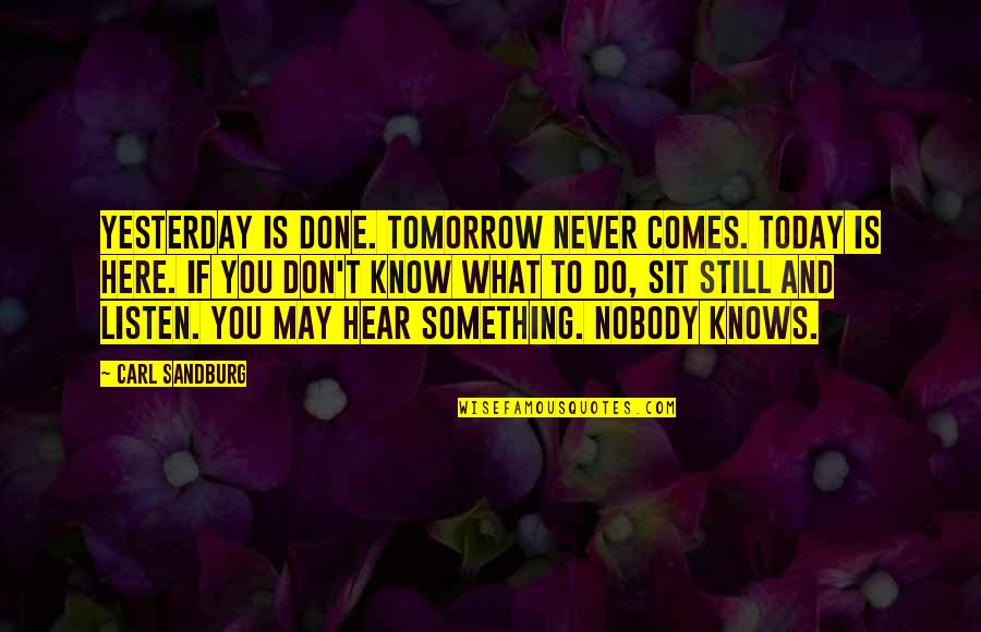 Here To Listen Quotes By Carl Sandburg: Yesterday is done. Tomorrow never comes. Today is