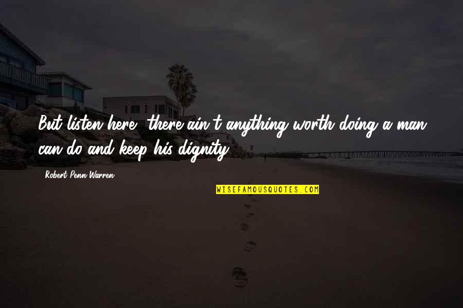 Here To Listen Quotes By Robert Penn Warren: But listen here, there ain't anything worth doing