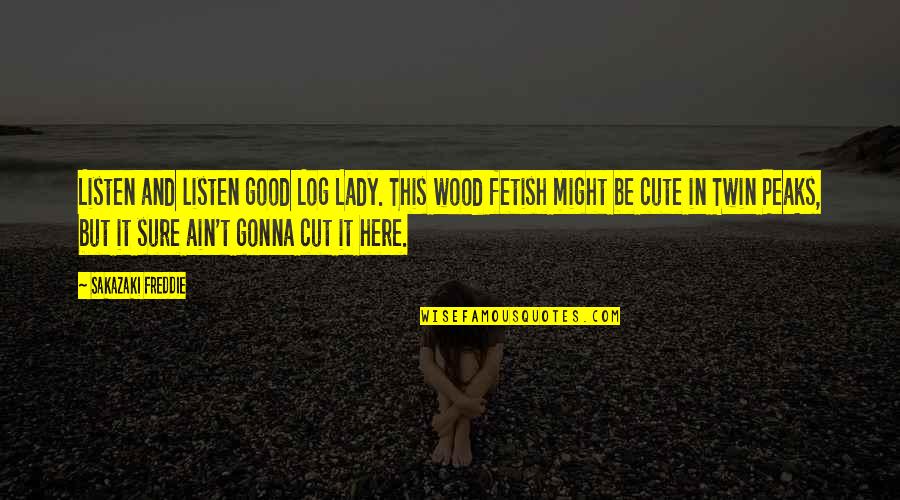 Here To Listen Quotes By Sakazaki Freddie: Listen and listen good Log Lady. This wood