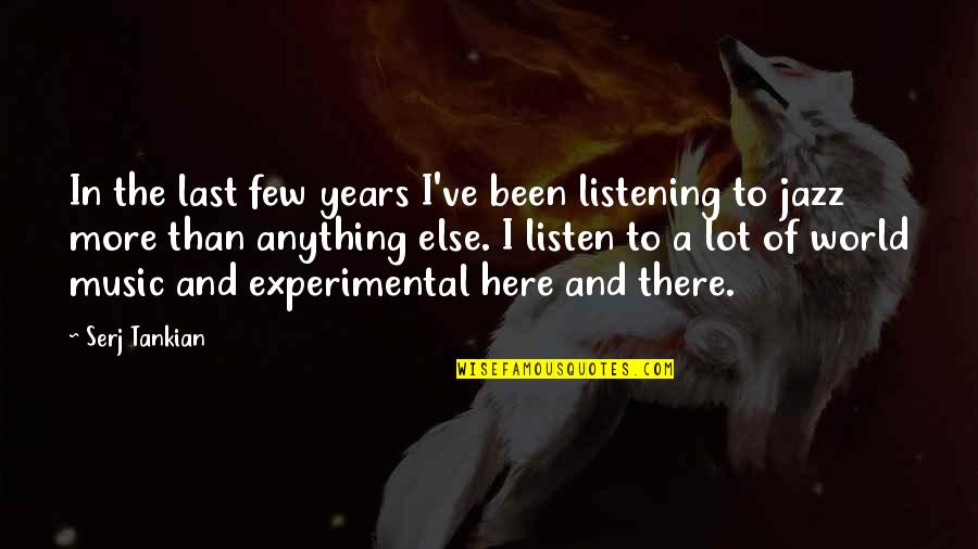 Here To Listen Quotes By Serj Tankian: In the last few years I've been listening