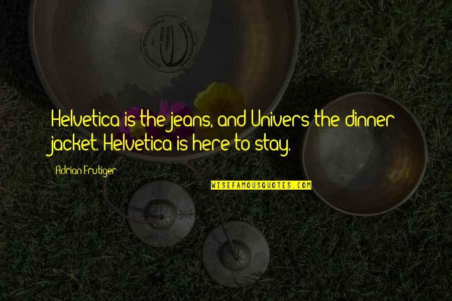 Here To Stay Quotes By Adrian Frutiger: Helvetica is the jeans, and Univers the dinner