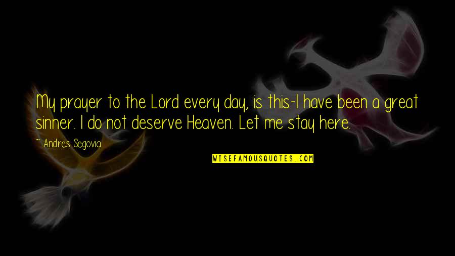 Here To Stay Quotes By Andres Segovia: My prayer to the Lord every day, is