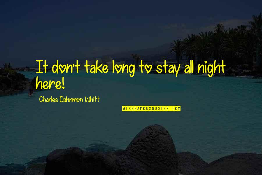 Here To Stay Quotes By Charles Dahnmon Whitt: It don't take long to stay all night