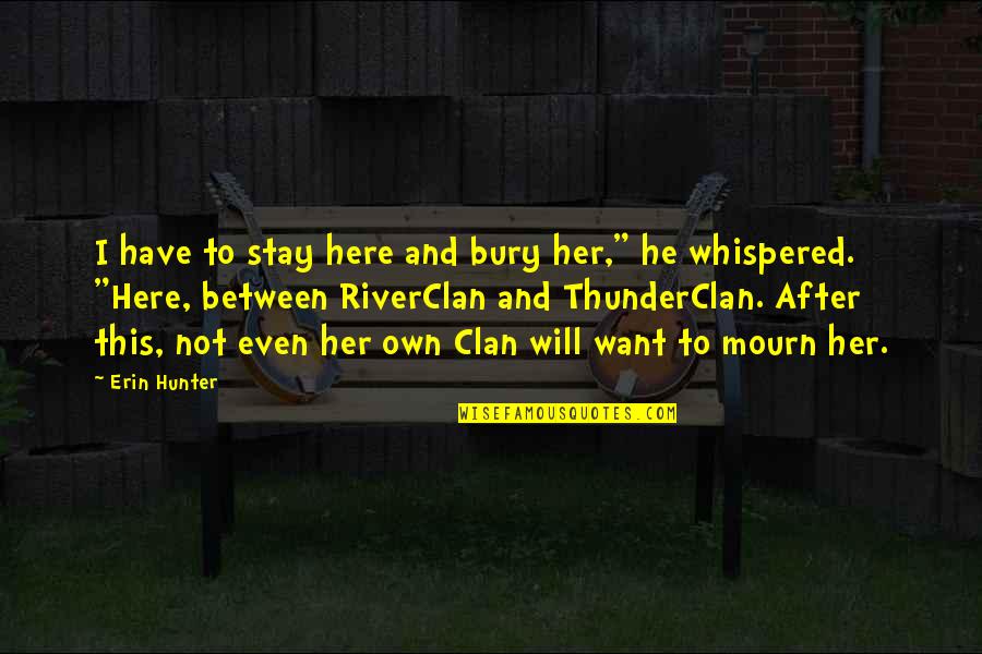 Here To Stay Quotes By Erin Hunter: I have to stay here and bury her,"