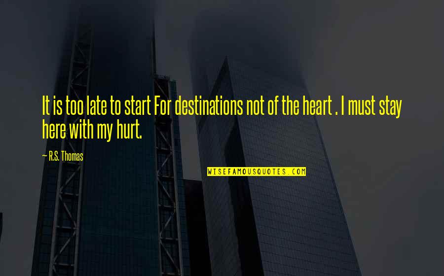 Here To Stay Quotes By R.S. Thomas: It is too late to start For destinations