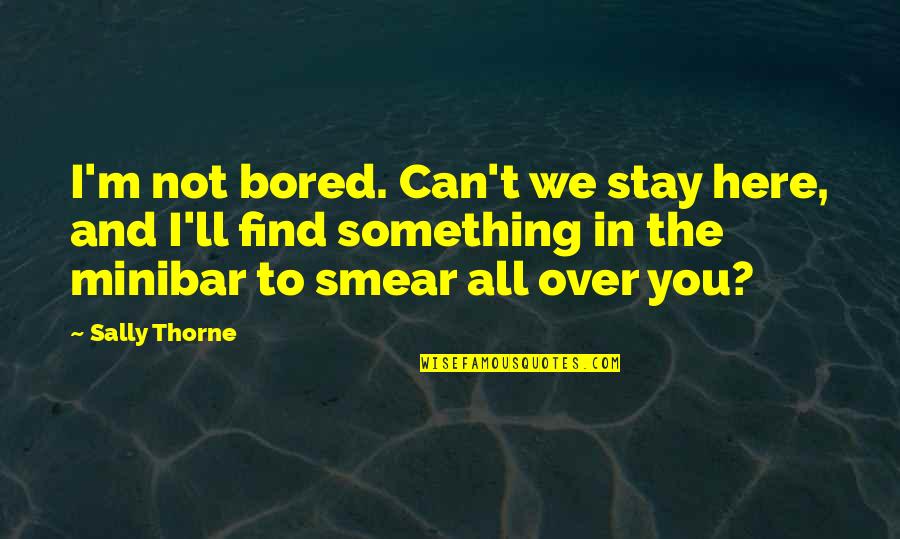 Here To Stay Quotes By Sally Thorne: I'm not bored. Can't we stay here, and