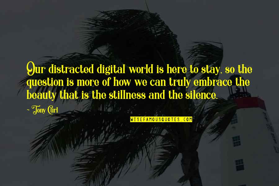Here To Stay Quotes By Tony Curl: Our distracted digital world is here to stay,