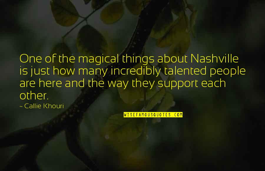 Here To Support You Quotes By Callie Khouri: One of the magical things about Nashville is