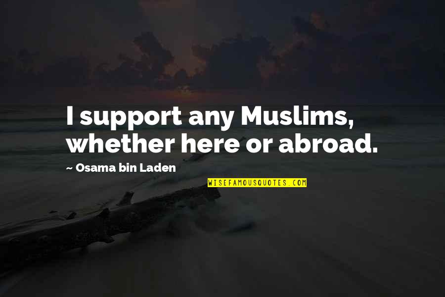 Here To Support You Quotes By Osama Bin Laden: I support any Muslims, whether here or abroad.