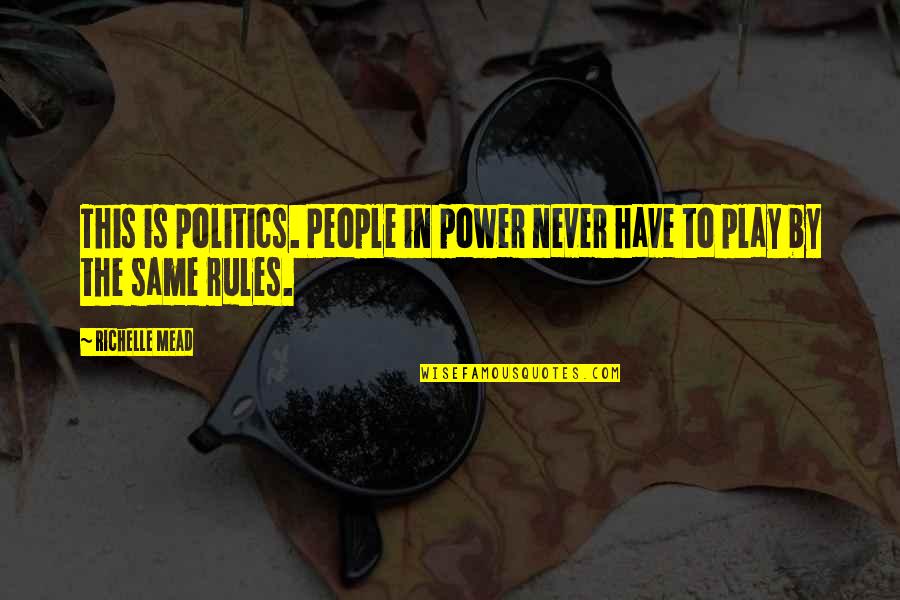 Here To Support You Quotes By Richelle Mead: This is politics. People in power never have