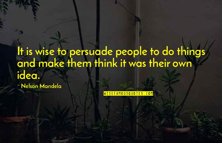 Here To You Jesusa Quotes By Nelson Mandela: It is wise to persuade people to do Here To You Jesusa Quotes By Nelson Mandela: It is wise to persuade people to do