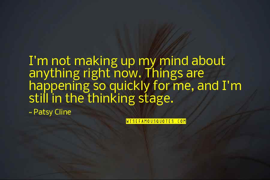 Here To You Jesusa Quotes By Patsy Cline: I'm not making up my mind about anything Here To You Jesusa Quotes By Patsy Cline: I'm not making up my mind about anything