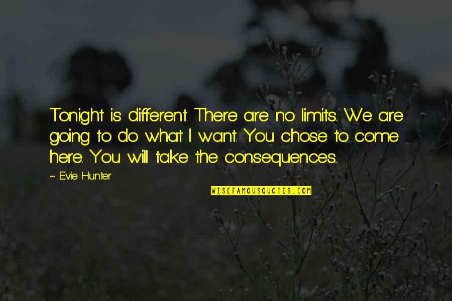 Here To You Quotes By Evie Hunter: Tonight is different. There are no limits. We
