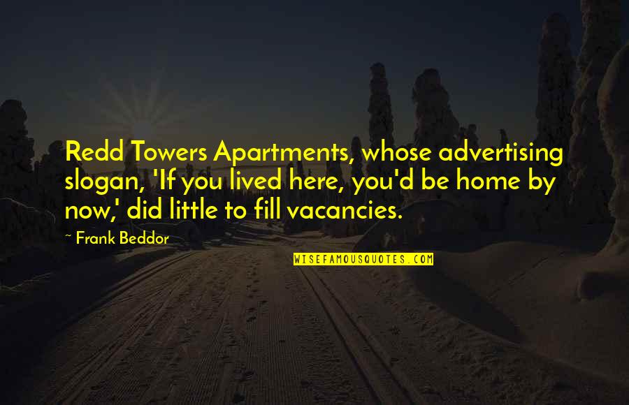 Here To You Quotes By Frank Beddor: Redd Towers Apartments, whose advertising slogan, 'If you