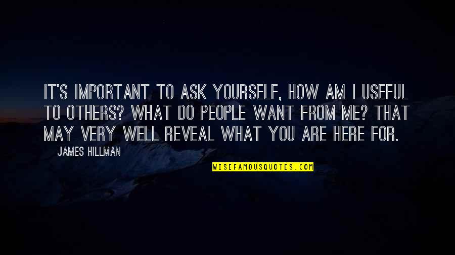Here To You Quotes By James Hillman: It's important to ask yourself, How am I