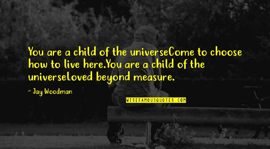 Here To You Quotes By Jay Woodman: You are a child of the universeCome to
