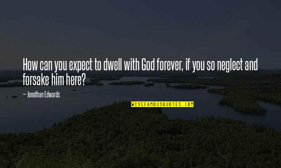 Here To You Quotes By Jonathan Edwards: How can you expect to dwell with God