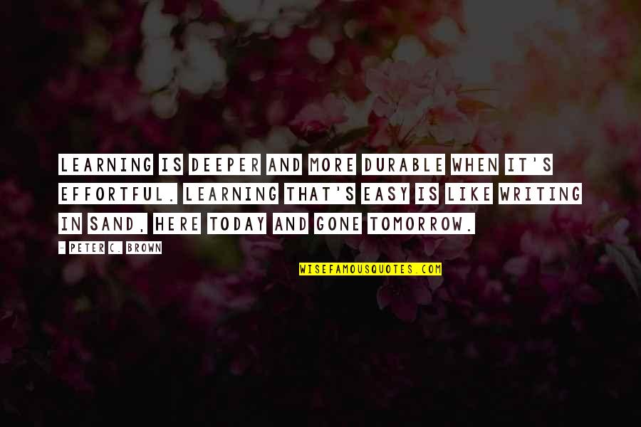 Here Today Gone Tomorrow Quotes By Peter C. Brown: Learning is deeper and more durable when it's