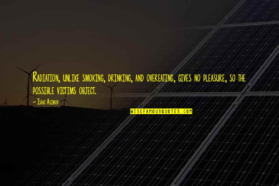 Here We Go Again Love Quotes By Isaac Asimov: Radiation, unlike smoking, drinking, and overeating, gives no